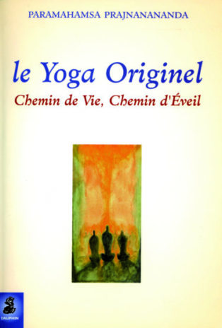 Couverture Livre Le Yoga Originel Chemin de Vie, Chemin d'Eveil de Paramahamsa Prajnanananda